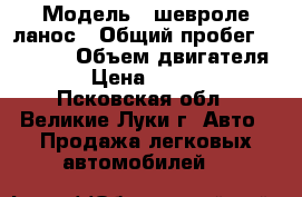  › Модель ­ шевроле ланос › Общий пробег ­ 69 000 › Объем двигателя ­ 2 › Цена ­ 190 000 - Псковская обл., Великие Луки г. Авто » Продажа легковых автомобилей   